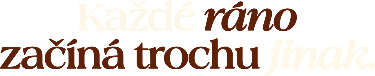 Každé ráno začíná trochu jinak.